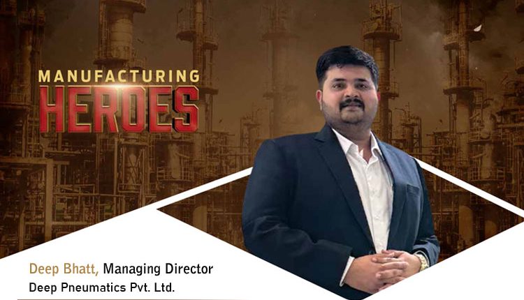 Deep Bhatt, Managing Director, Deep Pneumatics Pvt. Ltd.